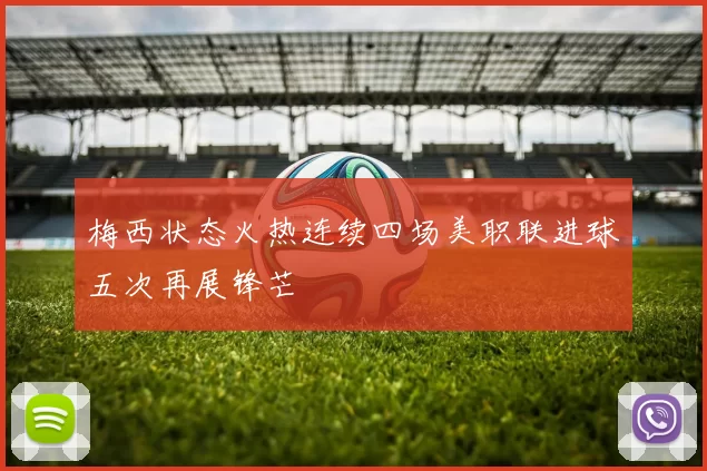 梅西状态火热连续四场美职联进球五次再展锋芒