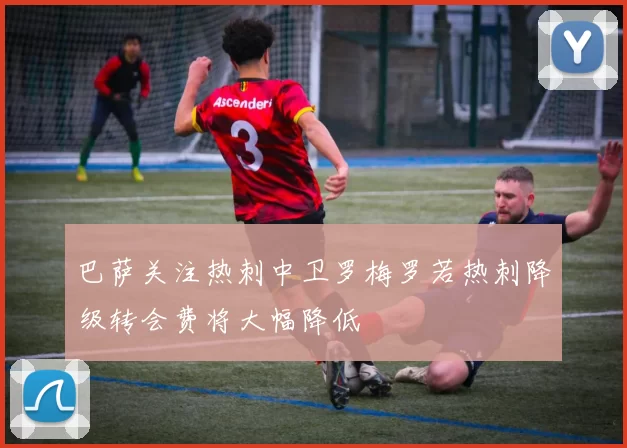 巴萨关注热刺中卫罗梅罗若热刺降级转会费将大幅降低
