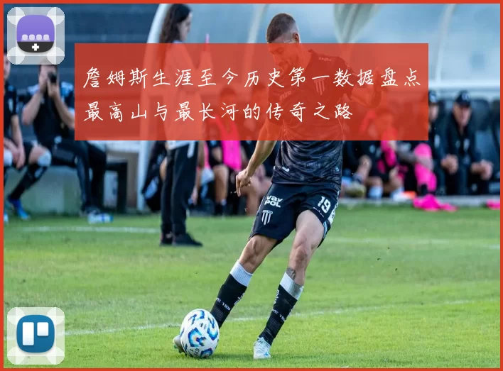 詹姆斯生涯至今历史第一数据盘点最高山与最长河的传奇之路