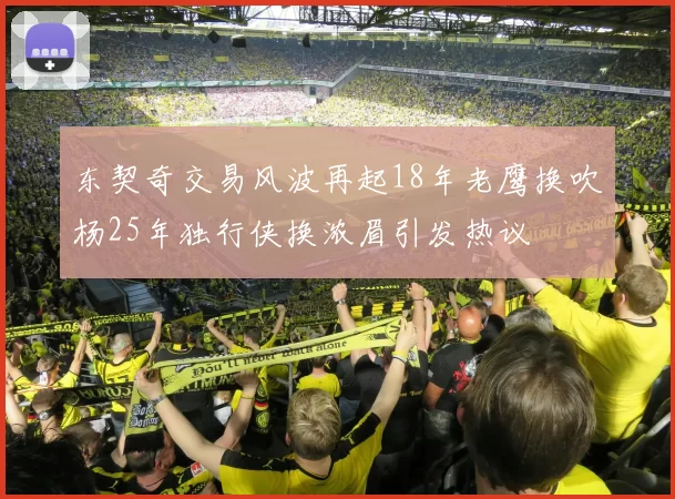 东契奇交易风波再起18年老鹰换吹杨25年独行侠换浓眉引发热议